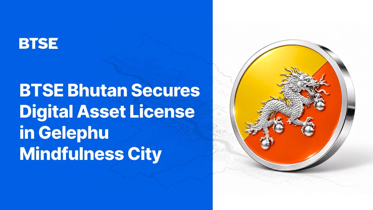 BTSE Bhutan nhận được giấy phép dịch vụ tài chính cho dịch vụ giao dịch tài sản kỹ thuật số tại thành phố chánh niệm Gelephu