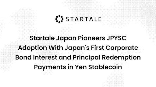 Startale Japan ra mắt trái phiếu doanh nghiệp kỹ thuật số đầu tiên của Nhật Bản được thanh toán bằng JPYSC